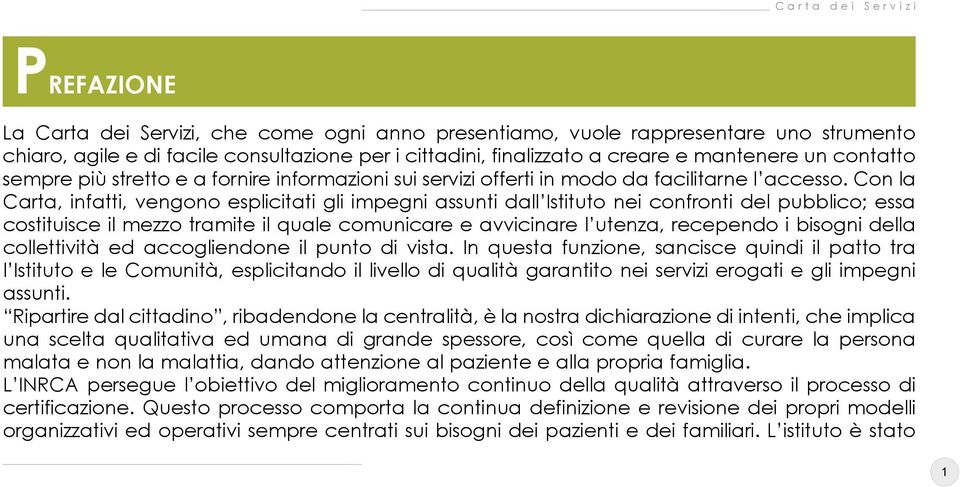 Con la Carta, infatti, vengono esplicitati gli impegni assunti dall Istituto nei confronti del pubblico; essa costituisce il mezzo tramite il quale comunicare e avvicinare l utenza, recependo i