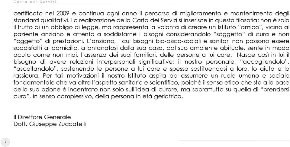 anziano e attento a soddisfarne i bisogni considerandolo soggetto di cura e non oggetto di prestazioni.