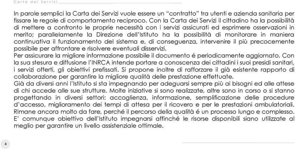 Istituto ha la possibilità di monitorare in maniera continuativa il funzionamento del sistema e, di conseguenza, intervenire il più precocemente possibile per affrontare e risolvere eventuali