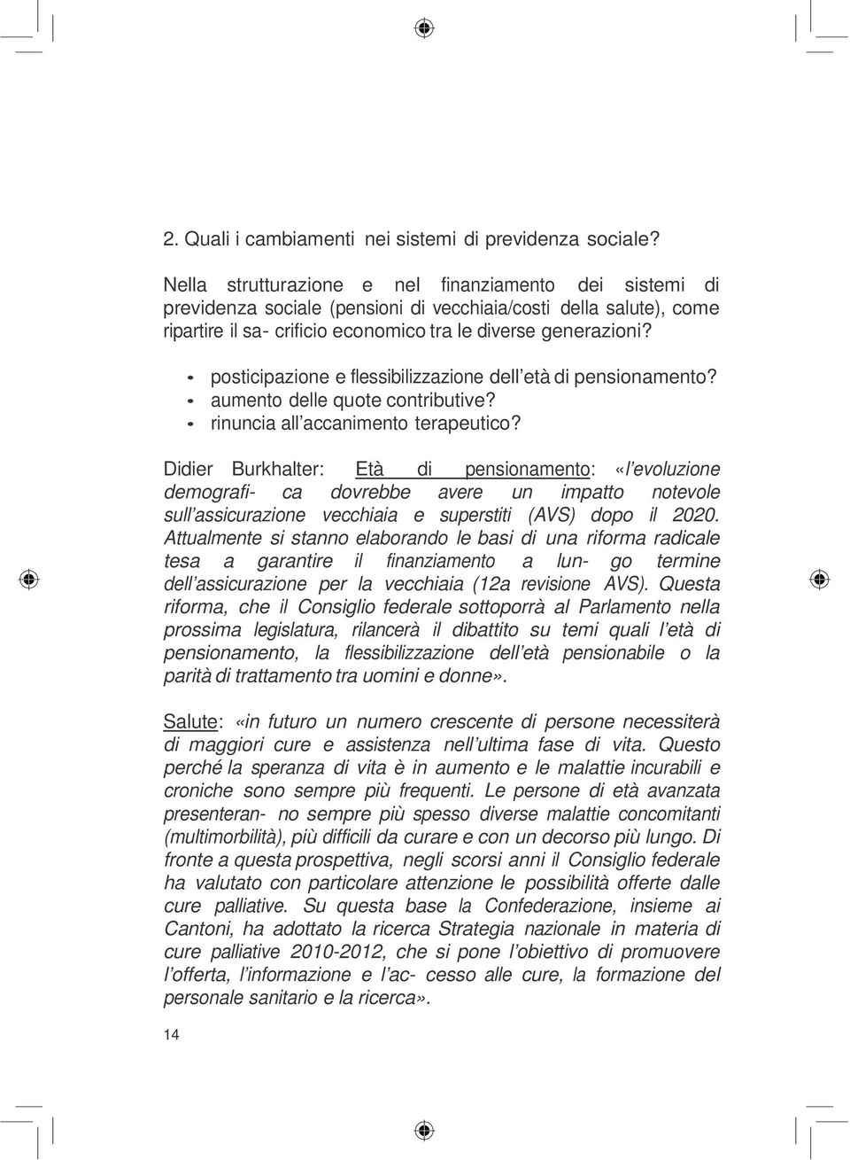 posticipazione e flessibilizzazione dell età di pensionamento? aumento delle quote contributive? rinuncia all accanimento terapeutico?