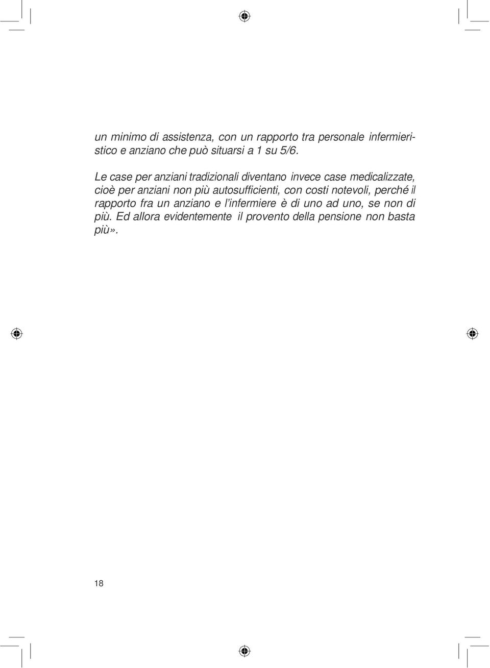 Le case per anziani tradizionali diventano invece case medicalizzate, cioè per anziani non più