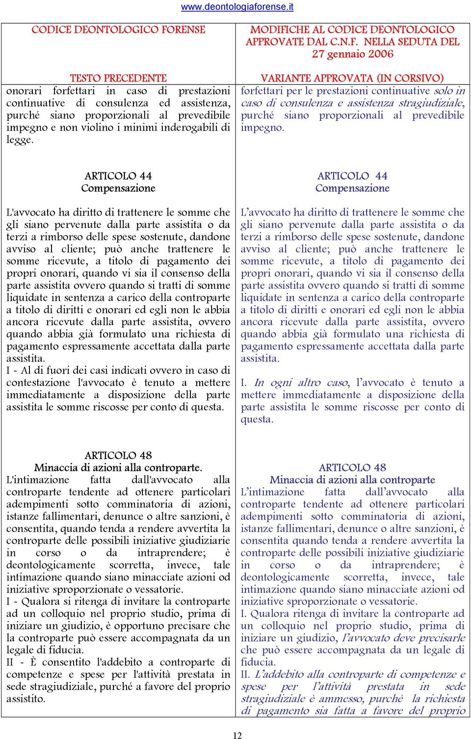 ARTICOLO 44 Compensazione L'avvocato ha diritto di trattenere le somme che gli siano pervenute dalla parte assistita o da terzi a rimborso delle spese sostenute, dandone avviso al cliente; può anche