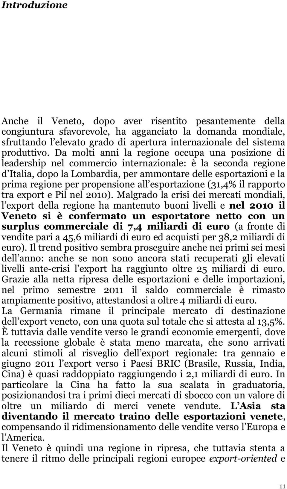 Malgrado la crisi dei mercati mondiali, rt della regione ha mantenuto buoni livelli e nel 2010 il Veneto si è confermato un esportatore netto con un surplus commerciale di 7,4 miliardi di euro (a