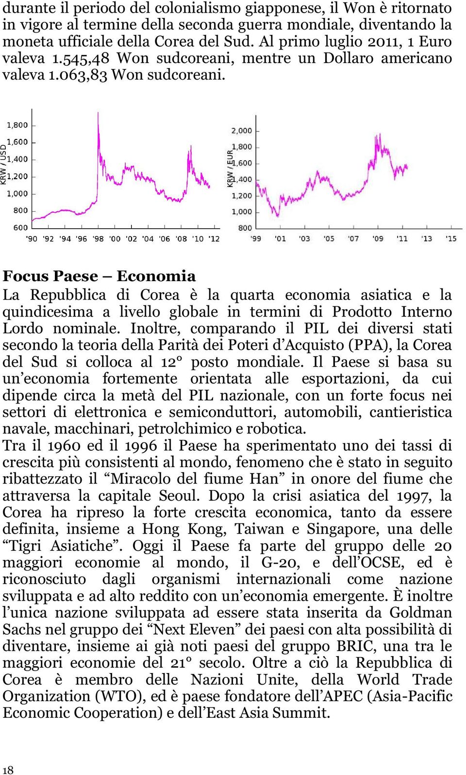 Focus Paese Economia La Repubblica di Corea è la quarta economia asiatica e la quindicesima a livello globale in termini di Prodotto Interno Lordo nominale.