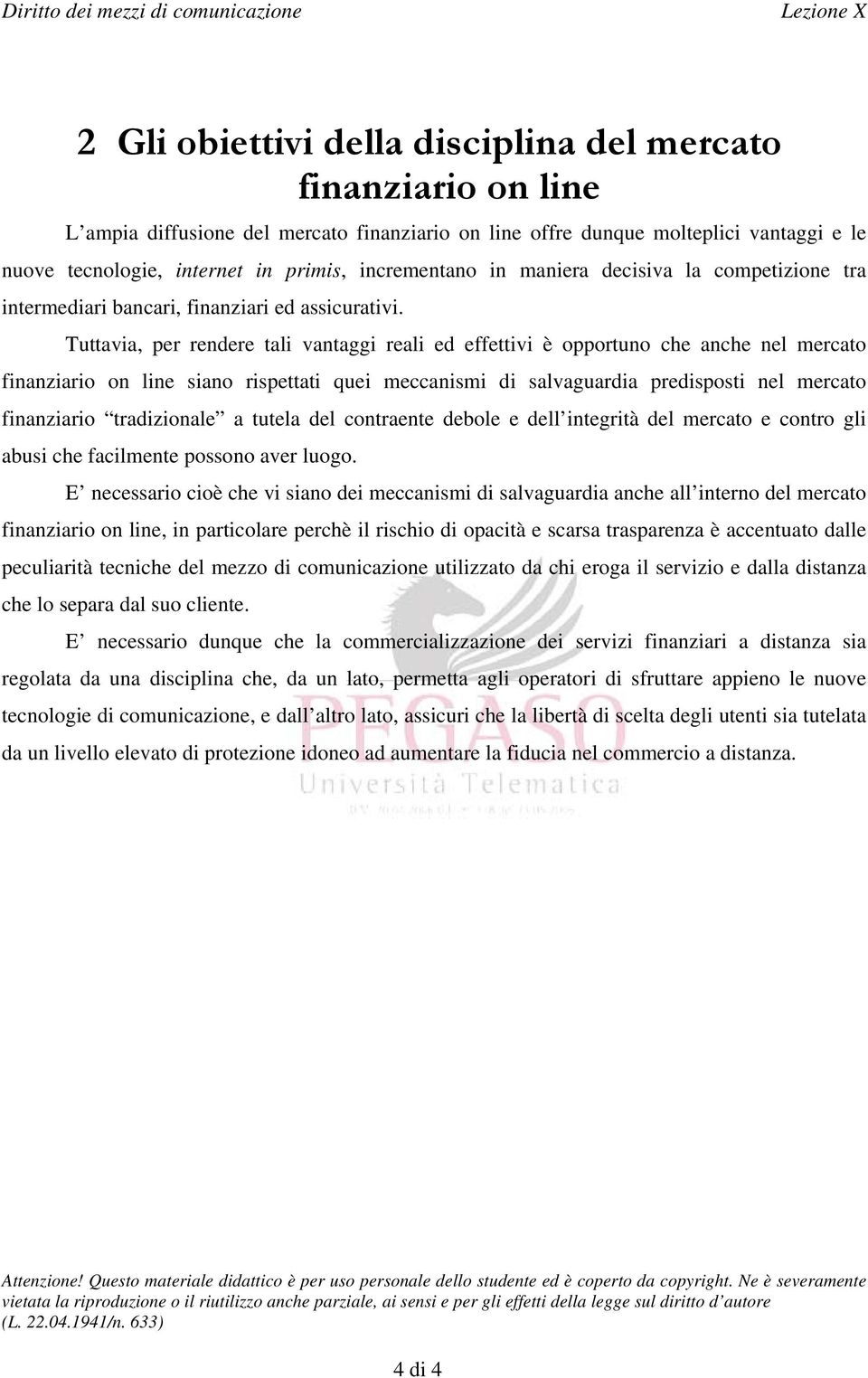 Tuttavia, per rendere tali vantaggi reali ed effettivi è opportuno che anche nel mercato finanziario on line siano rispettati quei meccanismi di salvaguardia predisposti nel mercato finanziario