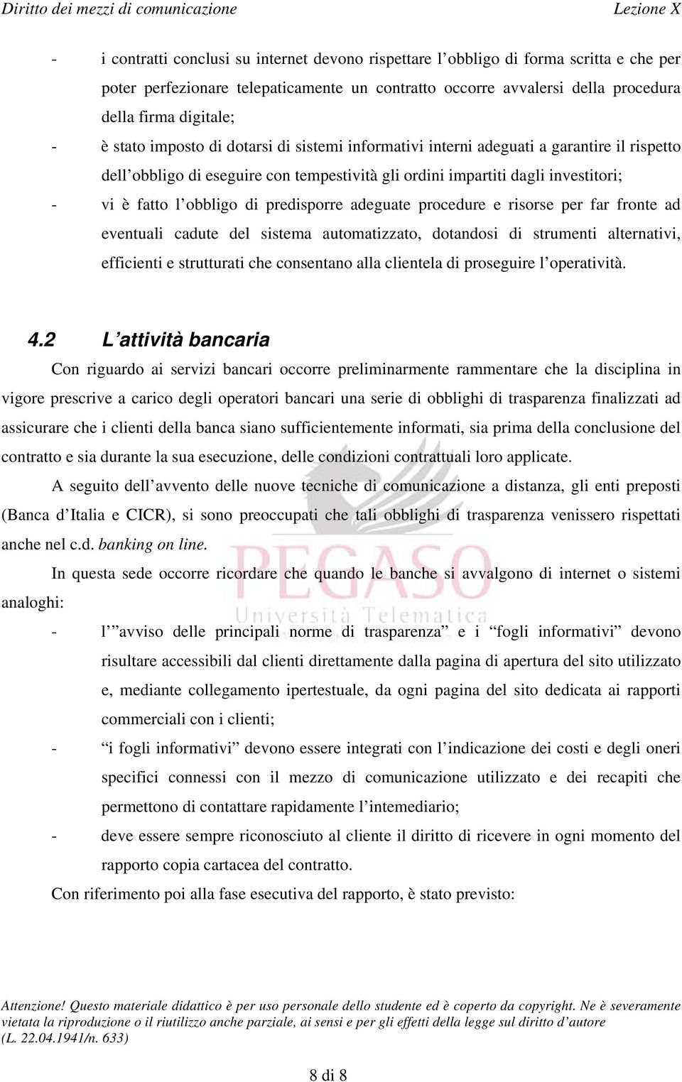 predisporre adeguate procedure e risorse per far fronte ad eventuali cadute del sistema automatizzato, dotandosi di strumenti alternativi, efficienti e strutturati che consentano alla clientela di