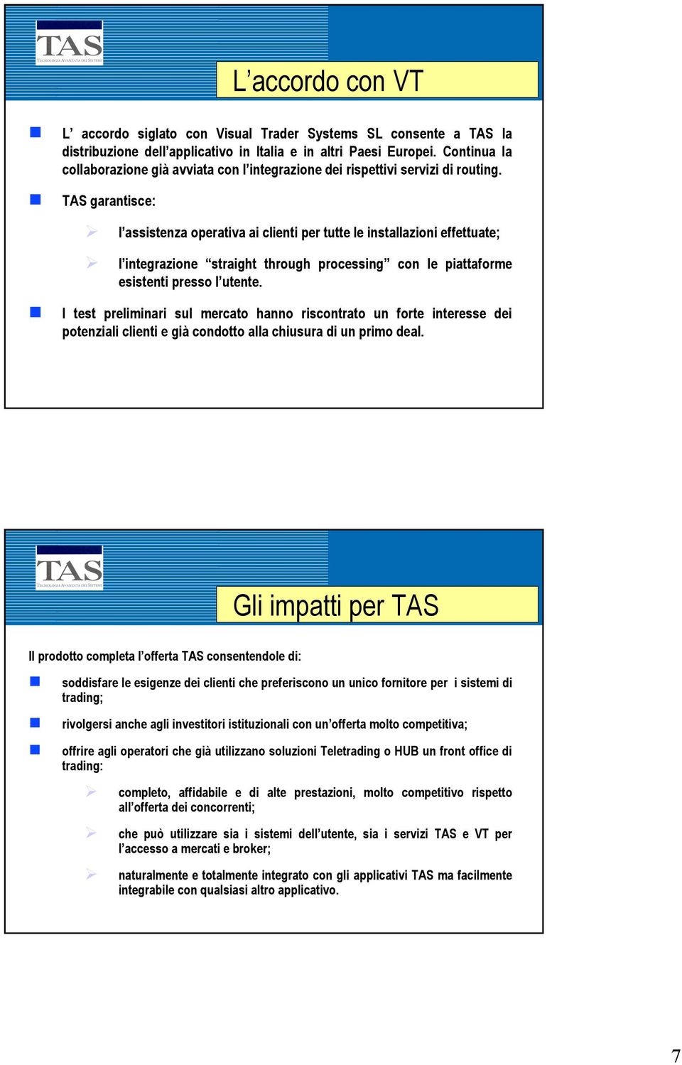 TAS garantisce: l assistenza operativa ai clienti per tutte le installazioni effettuate; l integrazione straight through processing con le piattaforme esistenti presso l utente.