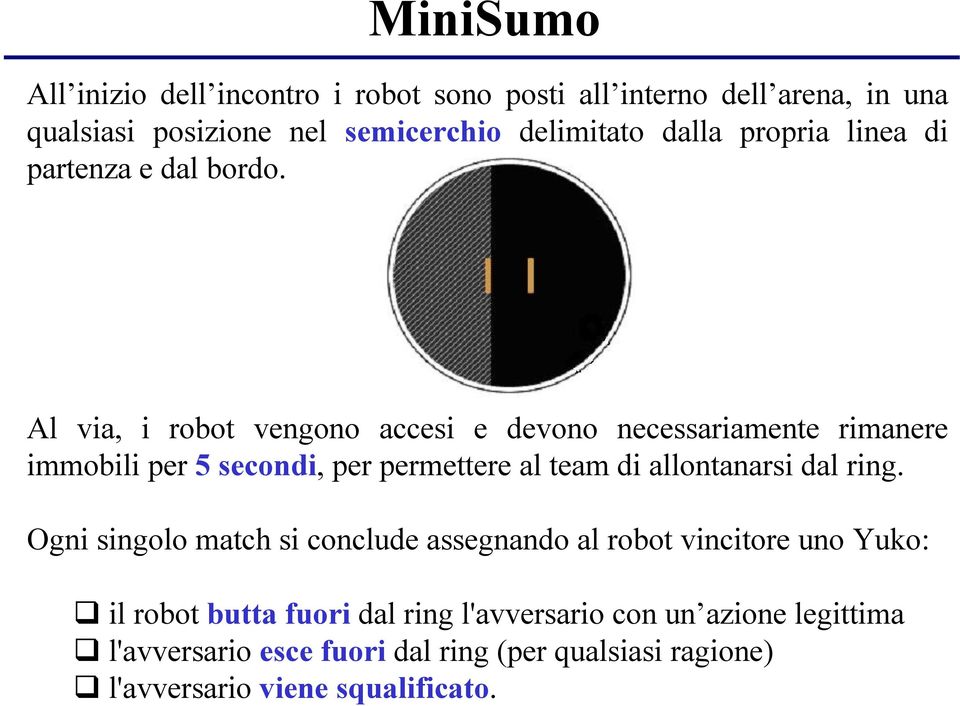 Al via, i robot vengono accesi e devono necessariamente rimanere immobili per 5 secondi, per permettere al team di allontanarsi dal