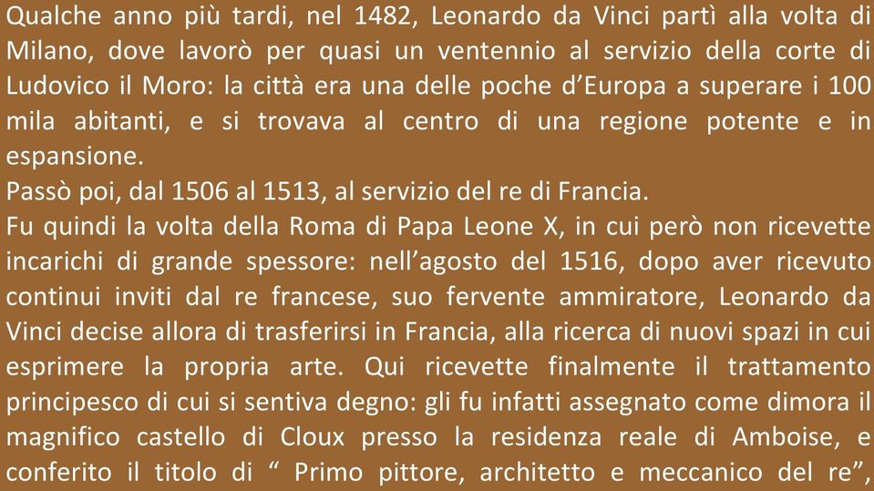 Fu quindi la volta della Roma di Papa Leone X, in cui però non ricevette incarichi di grande spessore: nell agosto del 1516, dopo aver ricevuto continui inviti dal re francese, suo fervente