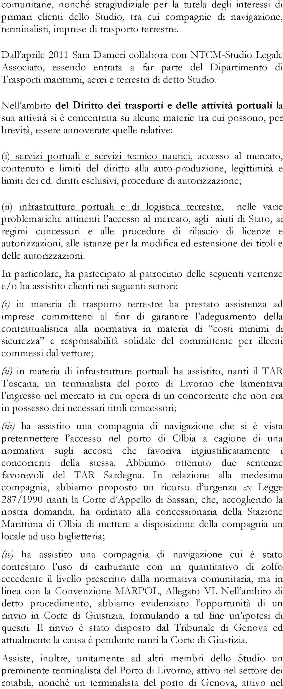 Nell ambito del Diritto dei trasporti e delle attività portuali la sua attività si è concentrata su alcune materie tra cui possono, per brevità, essere annoverate quelle relative: (i) servizi