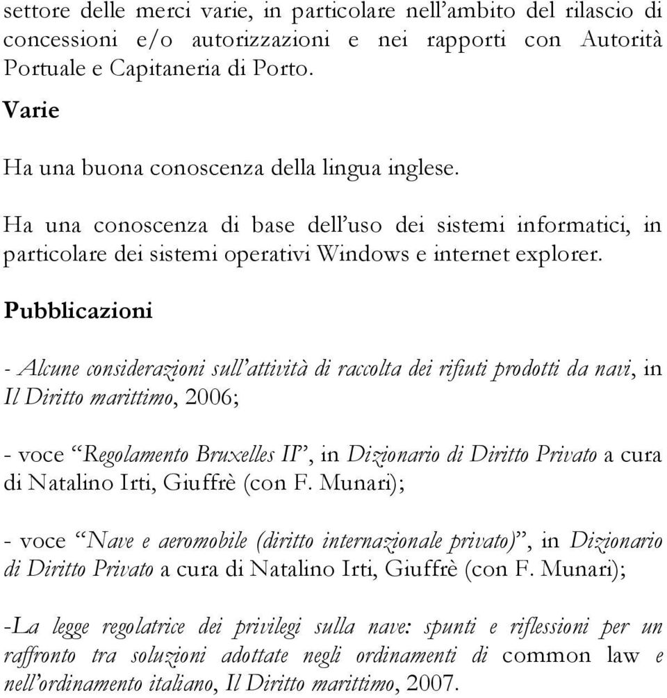 Pubblicazioni - Alcune considerazioni sull attività di raccolta dei rifiuti prodotti da navi, in Il Diritto marittimo, 2006; - voce Regolamento Bruxelles II, in Dizionario di Diritto Privato a cura