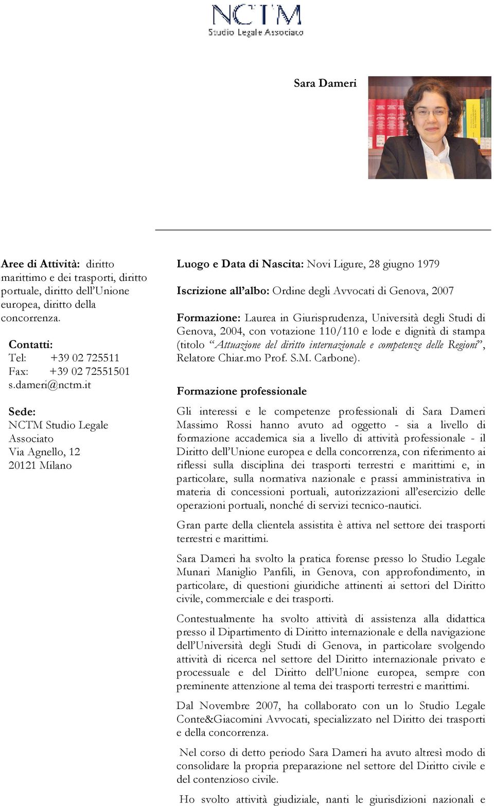 it Sede: NCTM Studio Legale Associato Via Agnello, 12 20121 Milano Luogo e Data di Nascita: Novi Ligure, 28 giugno 1979 Iscrizione all albo: Ordine degli Avvocati di Genova, 2007 Formazione: Laurea