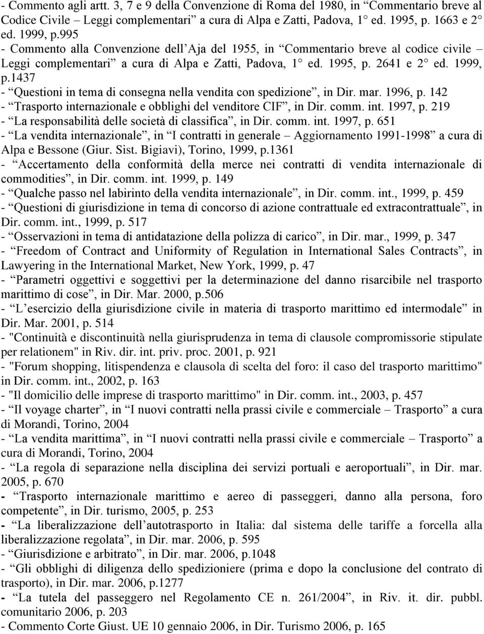 1437 - Questioni in tema di consegna nella vendita con spedizione, in Dir. mar. 1996, p. 142 - Trasporto internazionale e obblighi del venditore CIF, in Dir. comm. int. 1997, p.