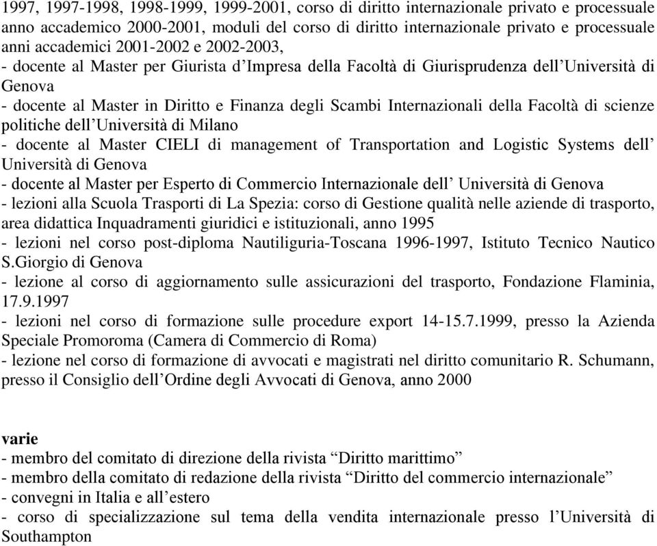 Internazionali della Facoltà di scienze politiche dell Università di Milano - docente al Master CIELI di management of Transportation and Logistic Systems dell Università di Genova - docente al