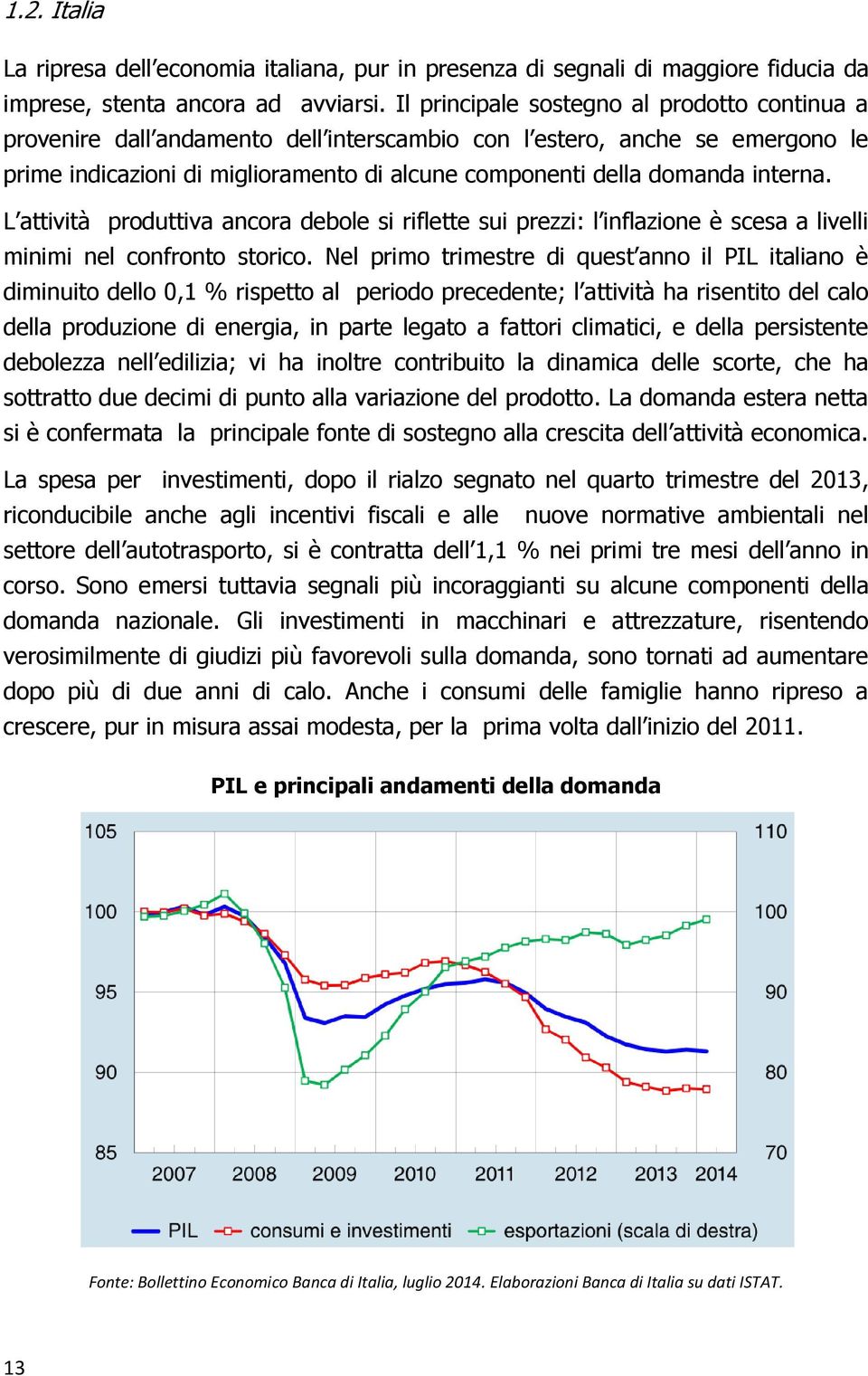 interna. L attività produttiva ancora debole si riflette sui prezzi: l inflazione è scesa a livelli minimi nel confronto storico.