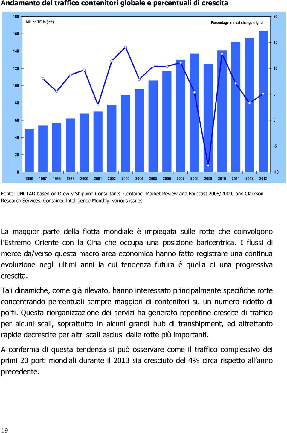 baricentrica. I flussi di merce da/verso questa macro area economica hanno fatto registrare una continua evoluzione negli ultimi anni la cui tendenza futura è quella di una progressiva crescita.