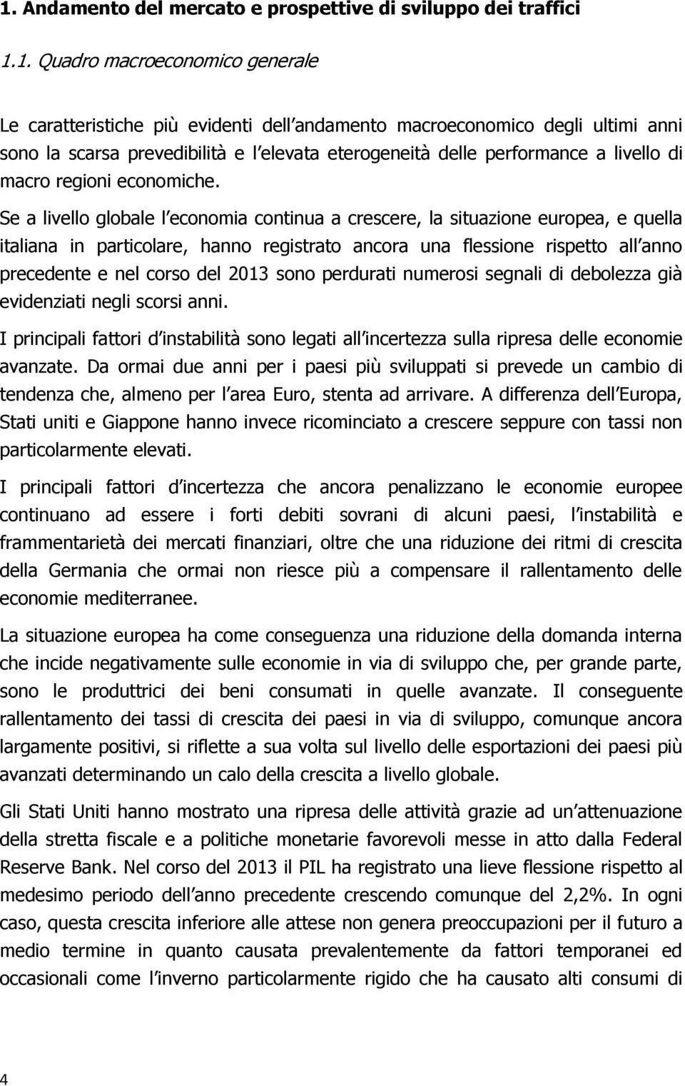 Se a livello globale l economia continua a crescere, la situazione europea, e quella italiana in particolare, hanno registrato ancora una flessione rispetto all anno precedente e nel corso del 2013