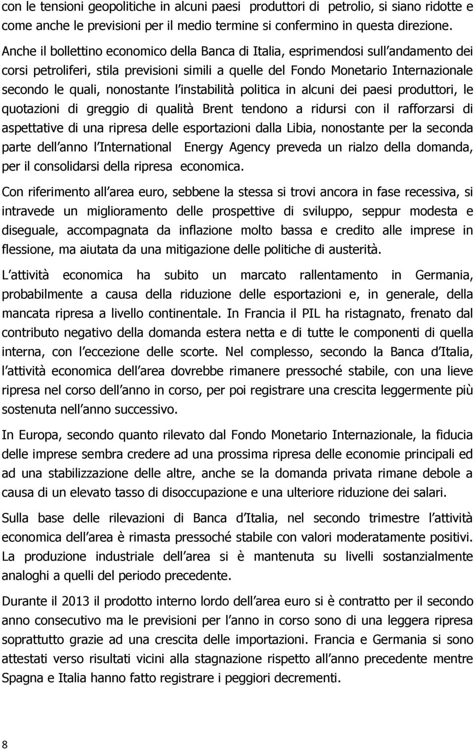 nonostante l instabilità politica in alcuni dei paesi produttori, le quotazioni di greggio di qualità Brent tendono a ridursi con il rafforzarsi di aspettative di una ripresa delle esportazioni dalla