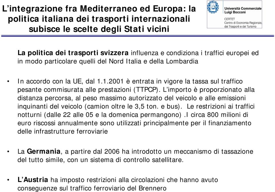 L importo è proporzionato alla distanza percorsa, al peso massimo autorizzato del veicolo e alle emissioni inquinanti del veicolo (camion oltre le 3,5 ton. e bus).