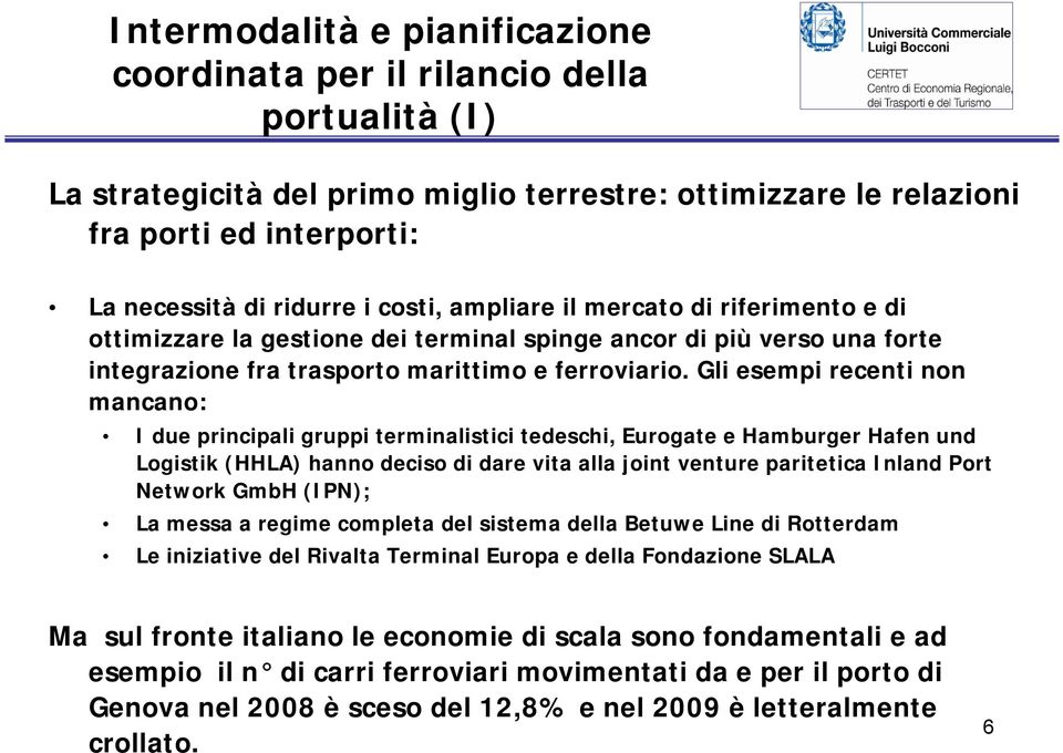 Gli esempi recenti non mancano: I due principali gruppi terminalistici tedeschi, Eurogate e Hamburger Hafen und Logistik (HHLA) hanno deciso di dare vita alla joint venture paritetica Inland Port