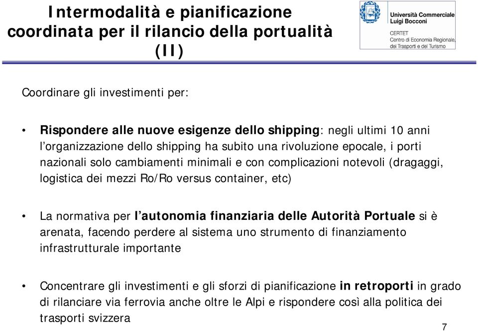 container, etc) La normativa per l autonomia finanziaria delle Autorità Portuale si è arenata, facendo perdere al sistema uno strumento di finanziamento infrastrutturale importante