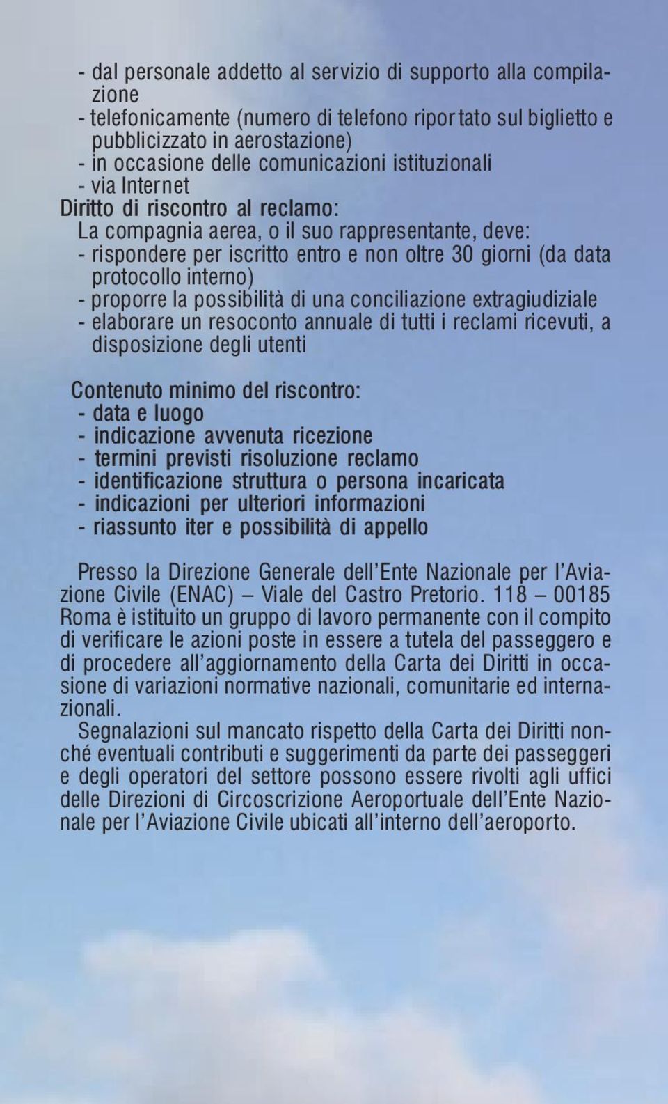 proporre la possibilità di una conciliazione extragiudiziale - elaborare un resoconto annuale di tutti i reclami ricevuti, a disposizione degli utenti Contenuto minimo del riscontro: - data e luogo -