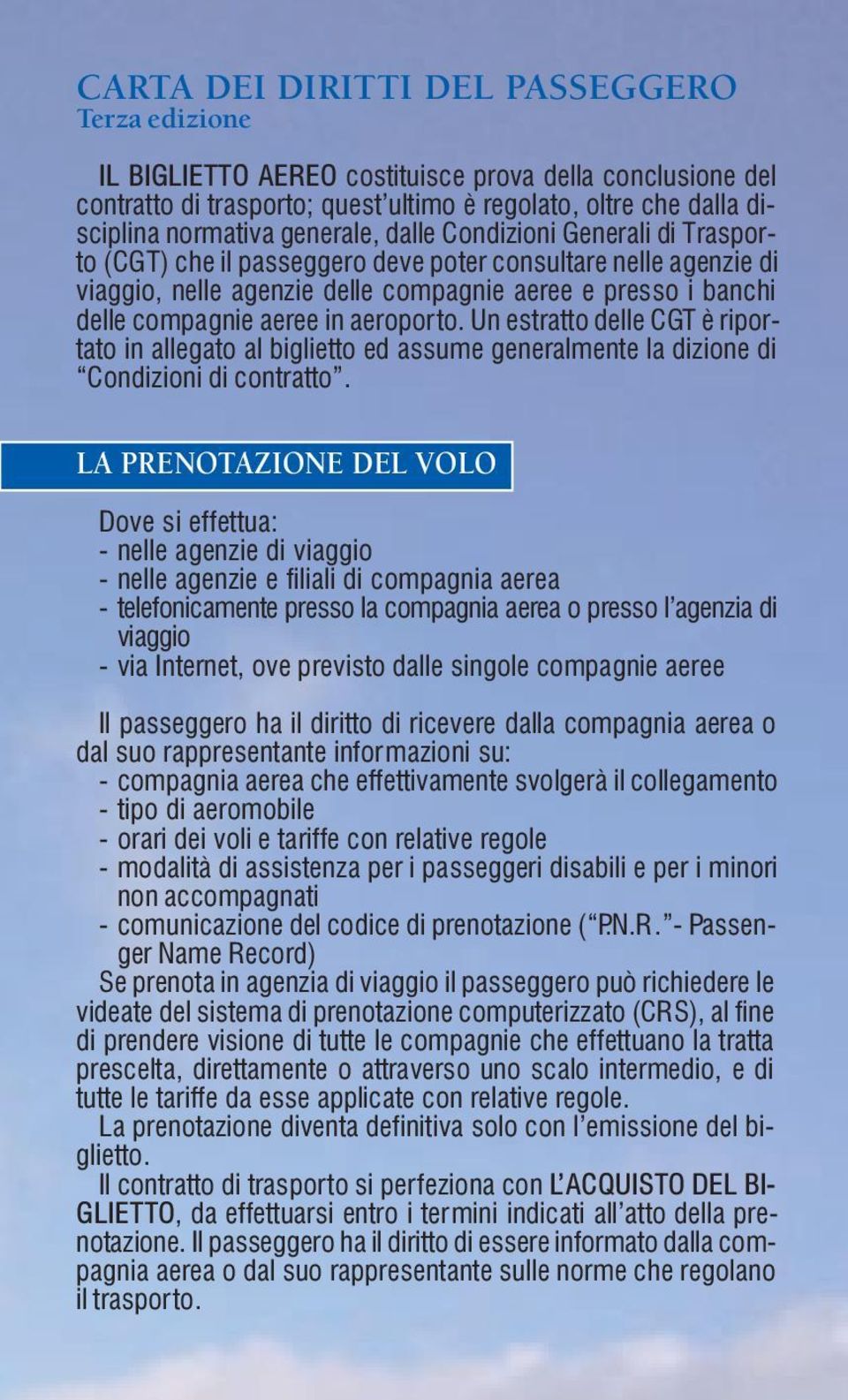 aeroporto. Un estratto delle CGT è riportato in allegato al biglietto ed assume generalmente la dizione di Condizioni di contratto.