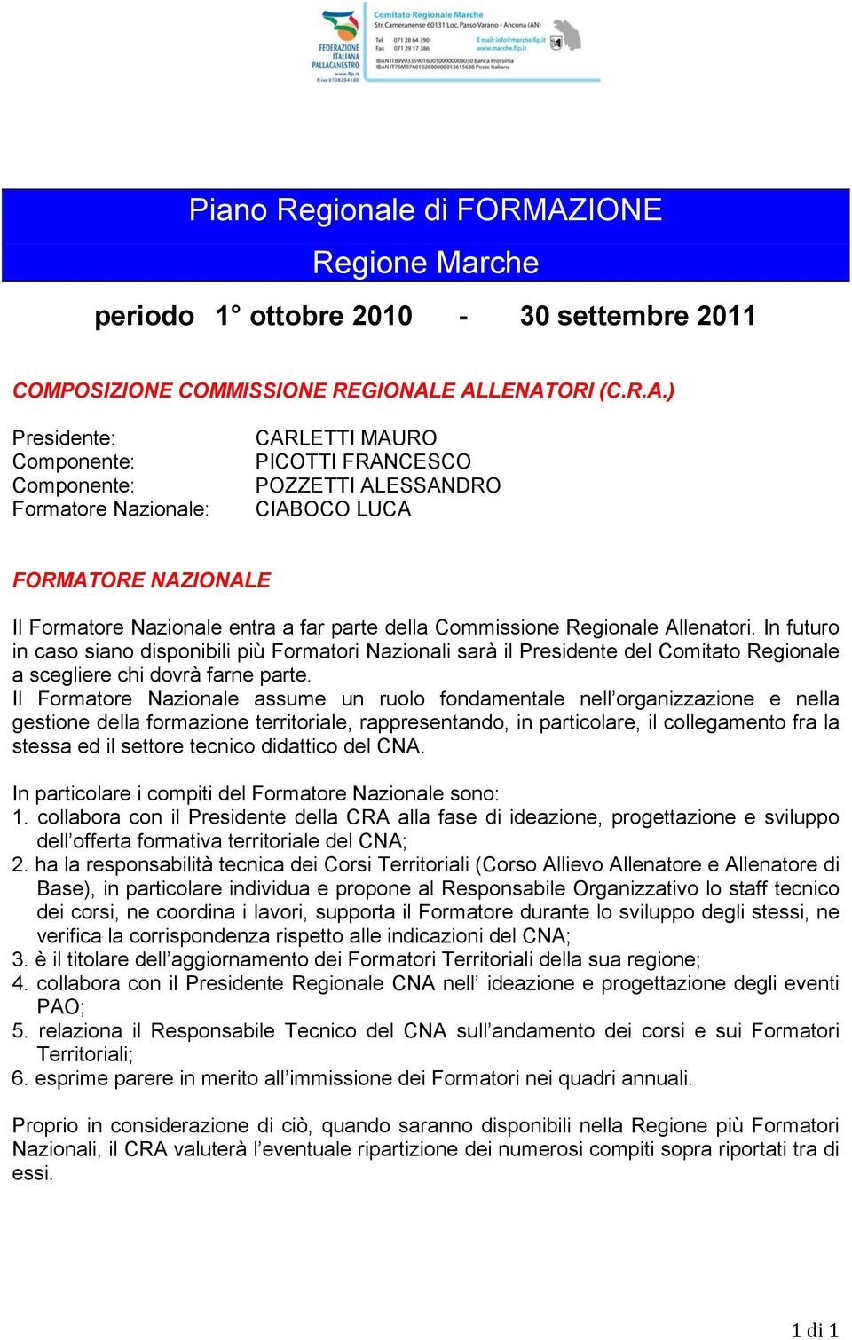 E ALLENATORI (C.R.A.) Presidente: Componente: Componente: Formatore Nazionale: CARLETTI MAURO PICOTTI FRANCESCO POZZETTI ALESSANDRO CIABOCO LUCA FORMATORE NAZIONALE Il Formatore Nazionale entra a far