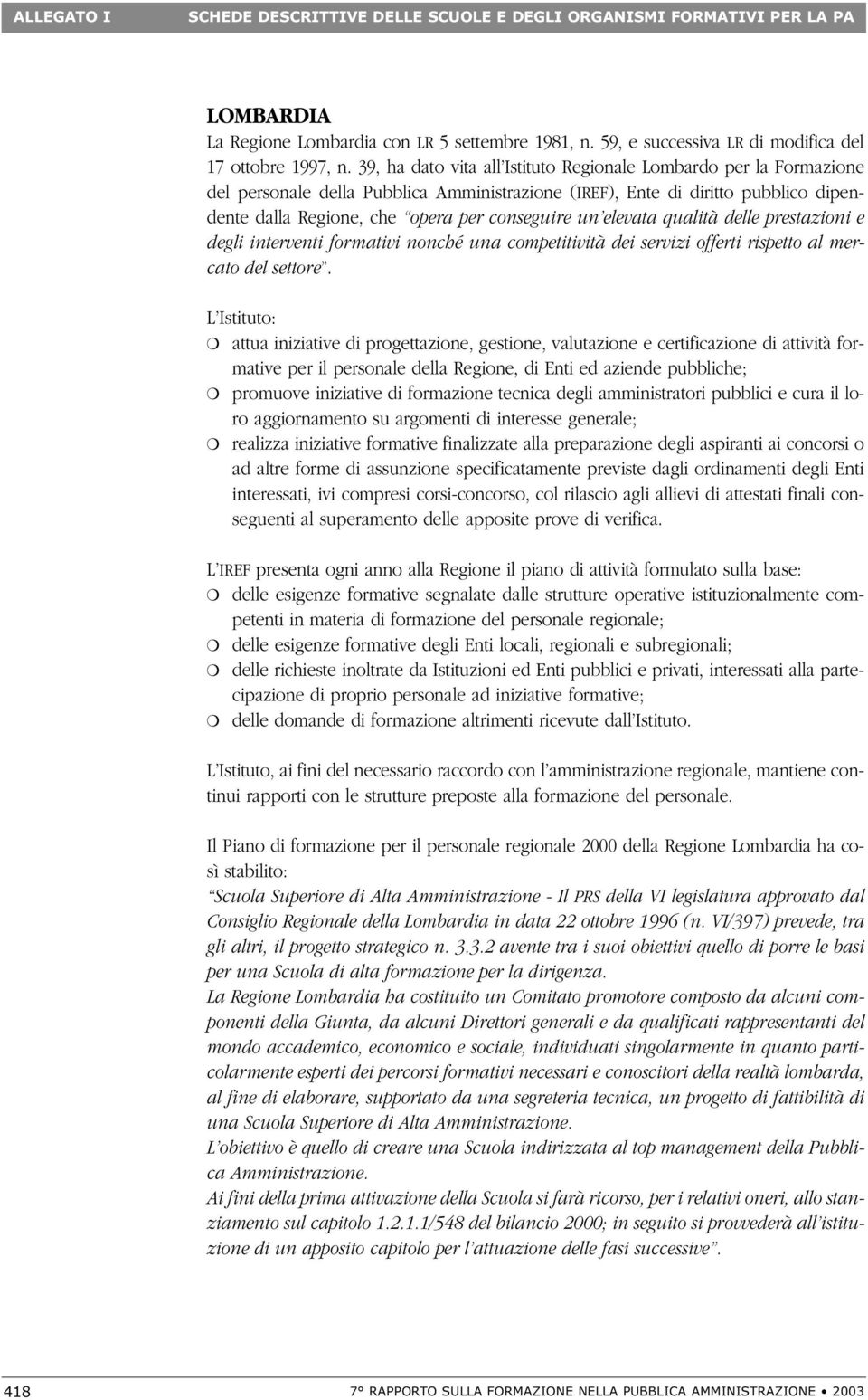 elevata qualità delle prestazioni e degli interventi formativi nonché una competitività dei servizi offerti rispetto al mercato del settore.