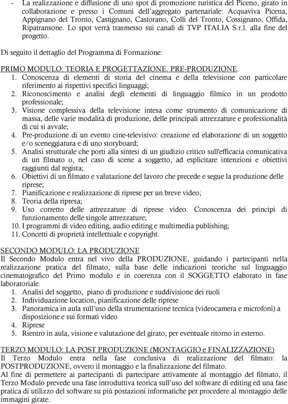 Di seguito il dettaglio del Programma di Formazione: PRIMO MODULO: TEORIA E PROGETTAZIONE. PRE-PRODUZIONE. 1.