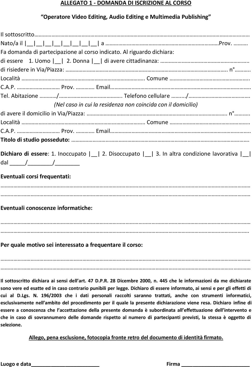 . n.. Località.. Comune.. C.A.P. Prov.. Email.. Titolo di studio posseduto:. Dichiaro di essere: 1. Inoccupato 2. Disoccupato 3.