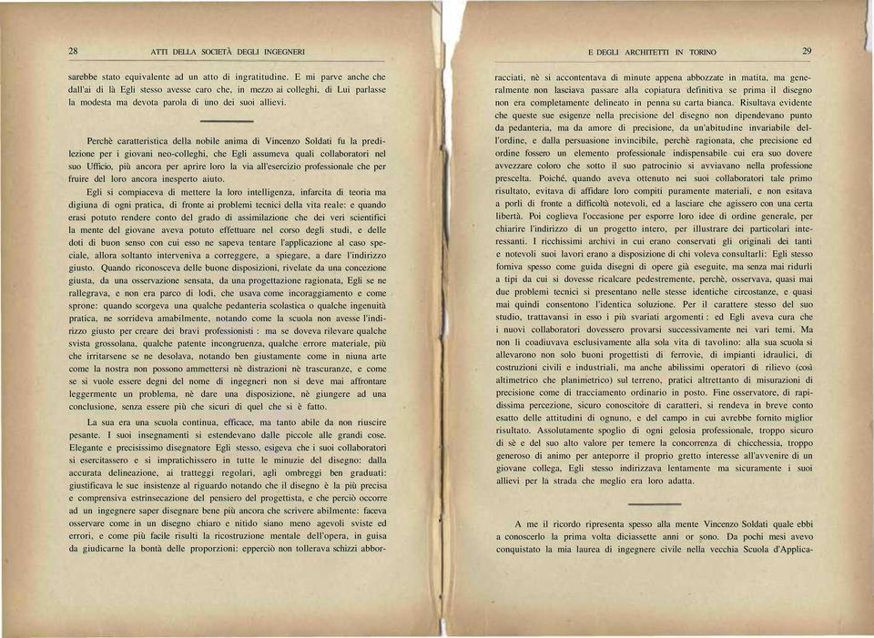 Perchè caratteristica della nobile anima di Vincenzo Soldati fu la predilezione per i giovani neo-colleghi, che Egli assumeva quali collaboratori nel suo Ufficio, più ancora per aprire loro la via