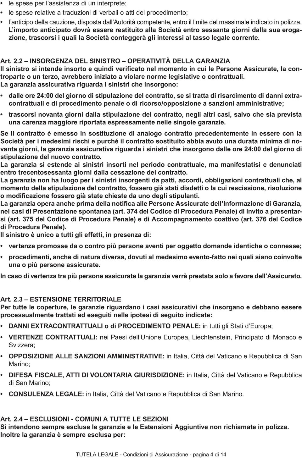 L importo anticipato dovrà essere restituito alla Società entro sessanta giorni dalla sua erogazione, trascorsi i quali la Società conteggerà gli interessi al tasso legale corrente. Art. 2.