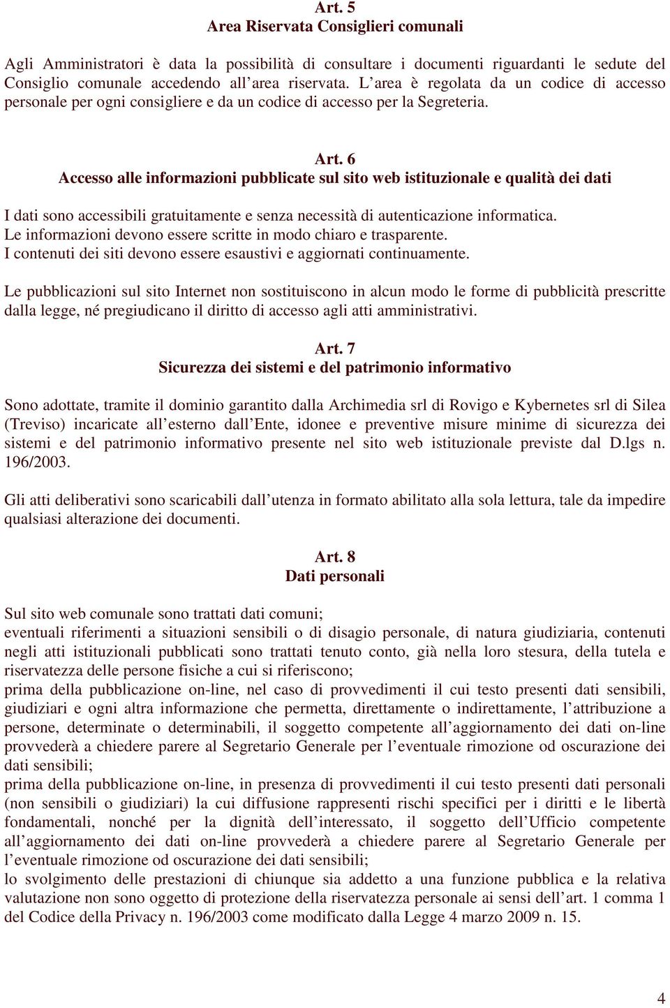 6 Accesso alle informazioni pubblicate sul sito web istituzionale e qualità dei dati I dati sono accessibili gratuitamente e senza necessità di autenticazione informatica.