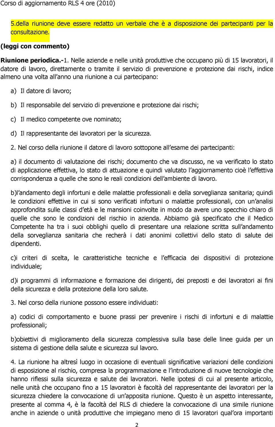 anno una riunione a cui partecipano: a) Il datore di lavoro; b) Il responsabile del servizio di prevenzione e protezione dai rischi; c) Il medico competente ove nominato; d) Il rappresentante dei