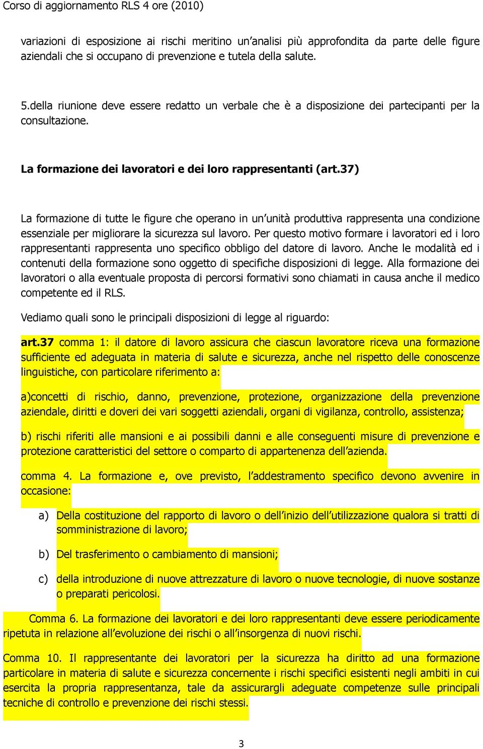 37) La formazione di tutte le figure che operano in un unità produttiva rappresenta una condizione essenziale per migliorare la sicurezza sul lavoro.