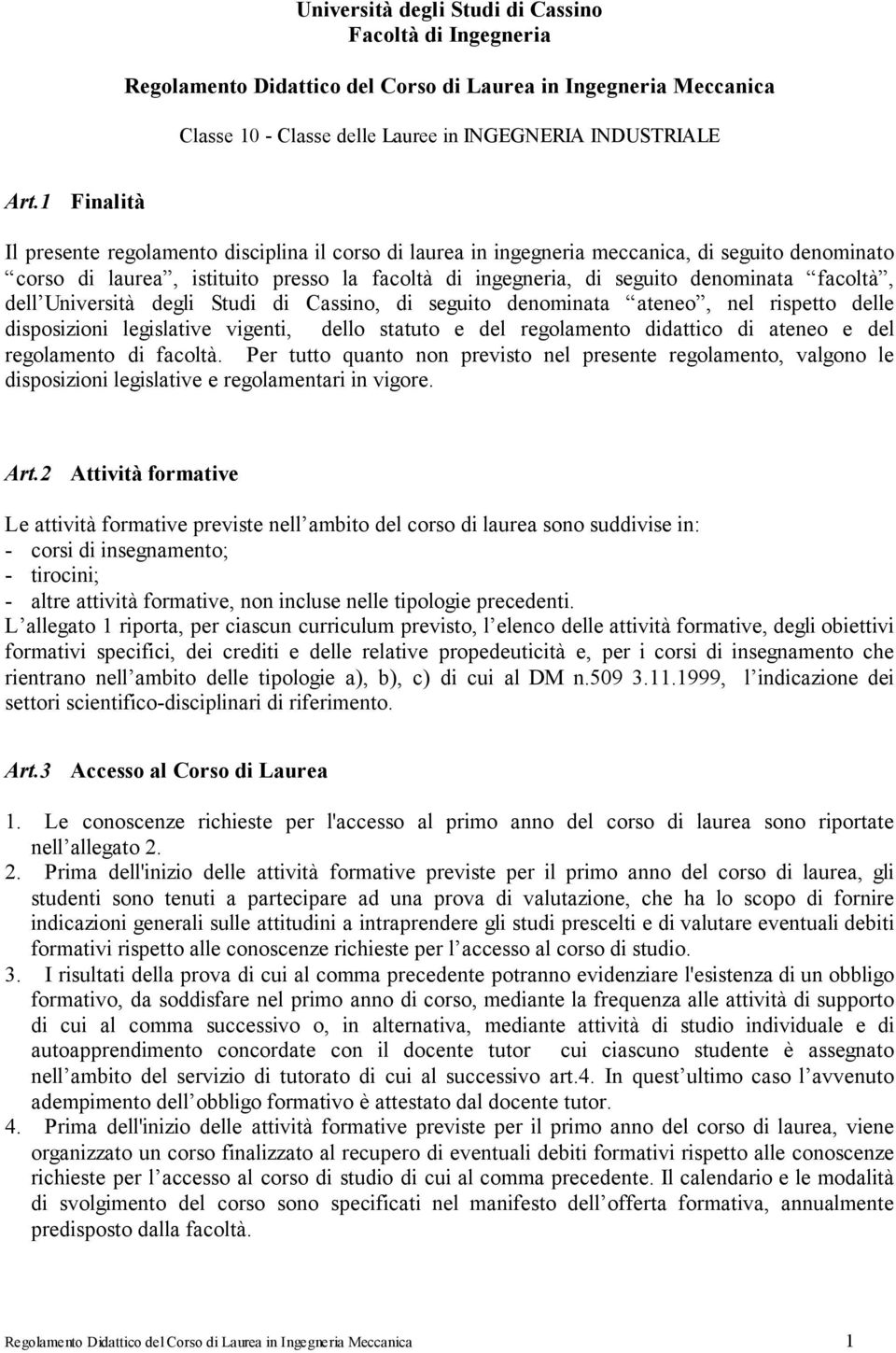 facoltà, dell Università degli Studi di Cassino, di seguito denominata ateneo, nel rispetto delle disposizioni legislative vigenti, dello statuto e del regolamento didattico di ateneo e del