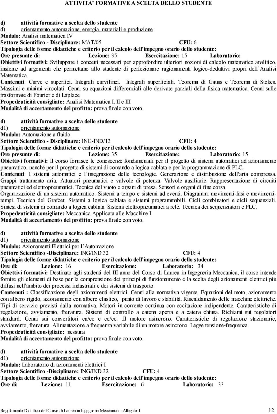 analitico, insieme ad argomenti che permettano allo studente di perfezionare ragionamenti logico-deduttivi propri dell Analisi Matematica.. Contenuti: Curve e superfici. Integrali curvilinei.