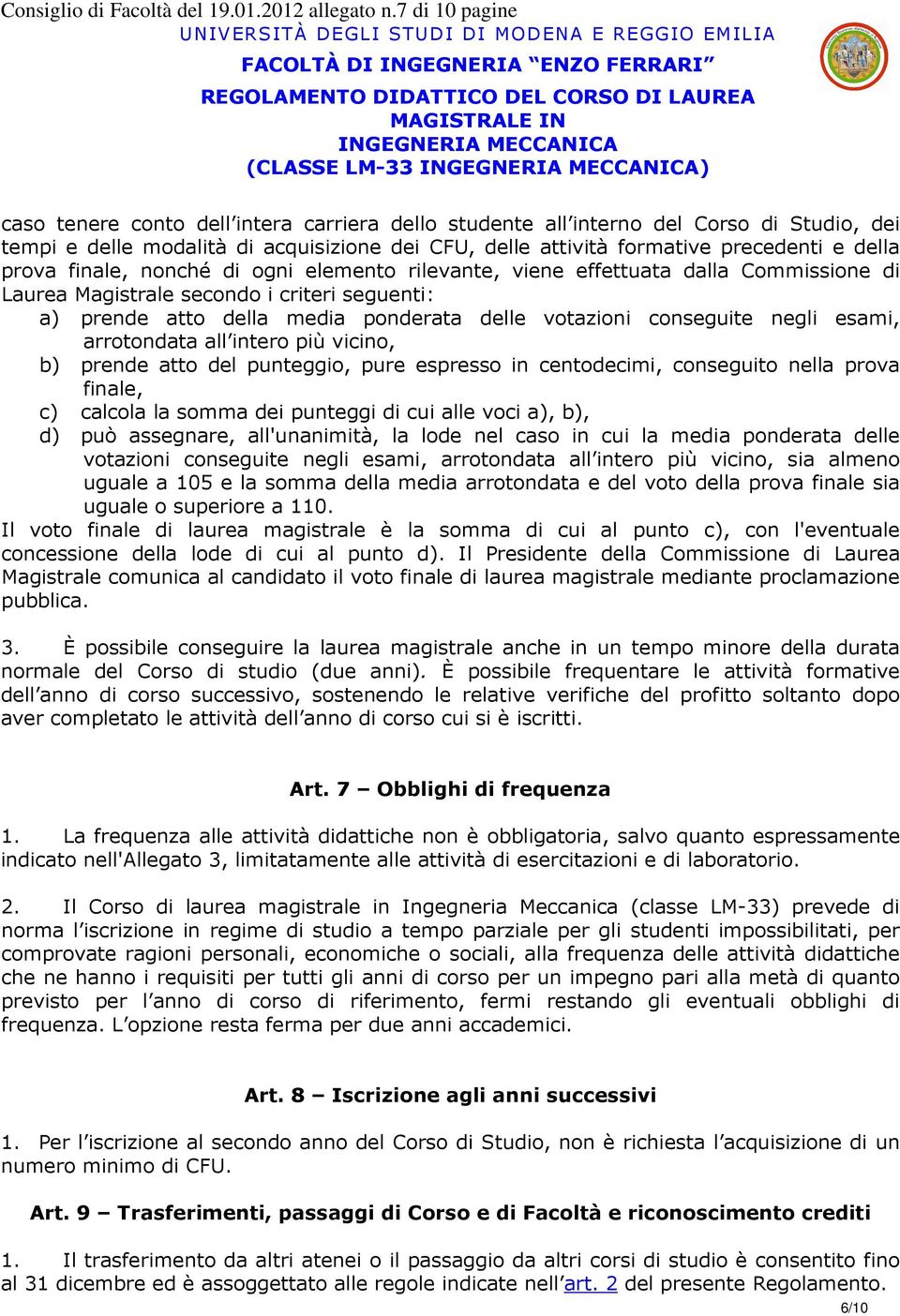 arrotondata all intero più vicino, b) prende atto del punteggio, pure espresso in centodecimi, conseguito nella prova finale, c) calcola la somma dei punteggi di cui alle voci a), b), d) può