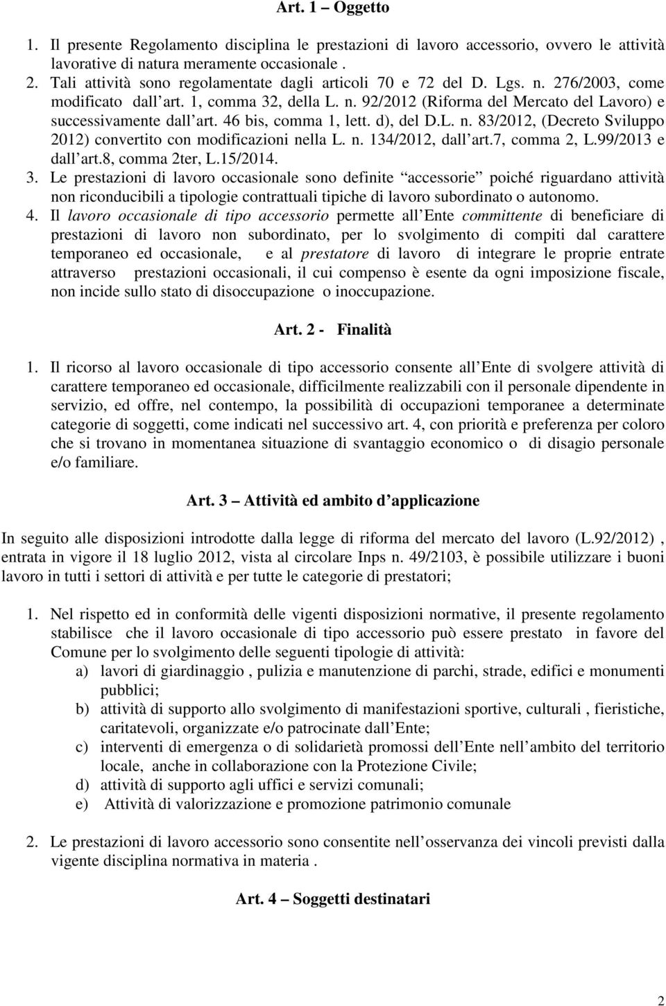 46 bis, comma 1, lett. d), del D.L. n. 83/2012, (Decreto Sviluppo 2012) convertito con modificazioni nella L. n. 134/2012, dall art.7, comma 2, L.99/2013 e dall art.8, comma 2ter, L.15/2014. 3.