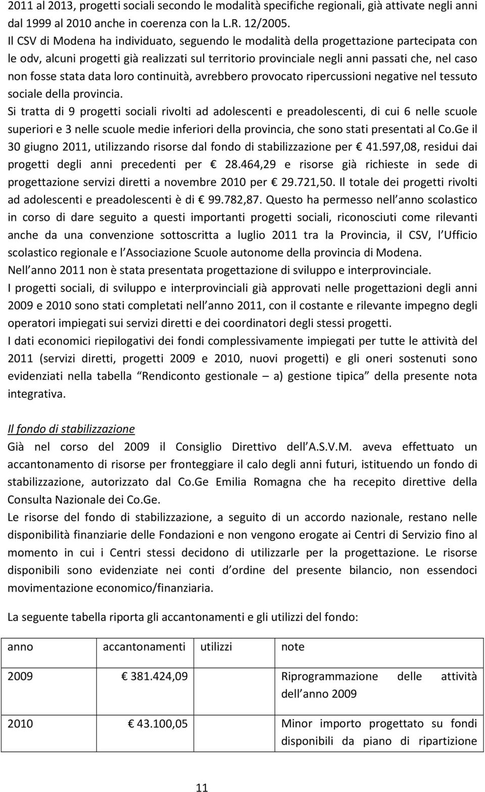 stata data loro continuità, avrebbero provocato ripercussioni negative nel tessuto sociale della provincia.