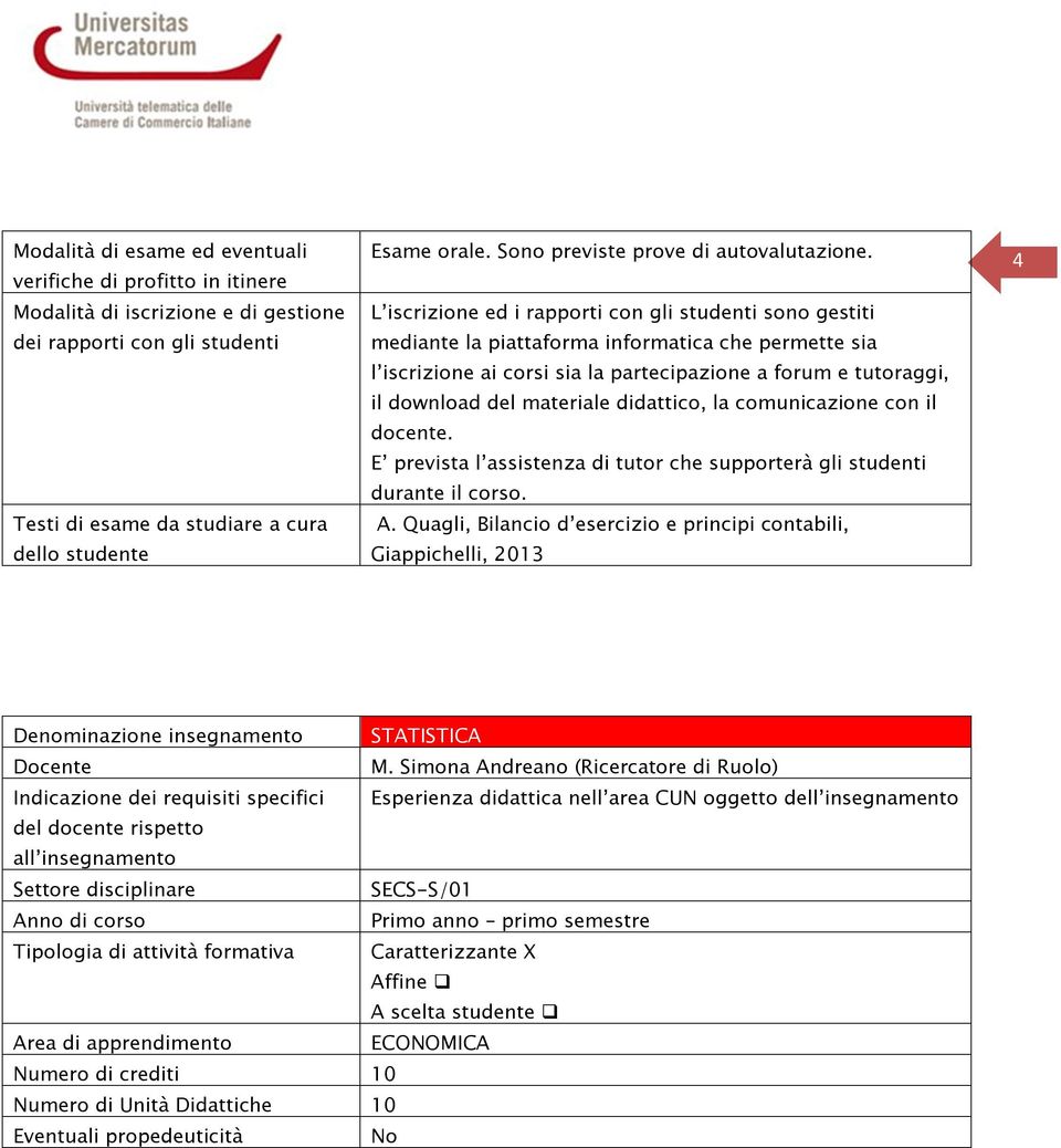 L iscrizione ed i rapporti con gli studenti sono gestiti mediante la piattaforma informatica che permette sia l iscrizione ai corsi sia la partecipazione a forum e tutoraggi, il download del