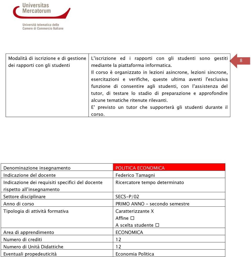 lo stadio di preparazione e approfondire alcune tematiche ritenute rilevanti. E previsto un tutor che supporterà gli studenti durante il corso.