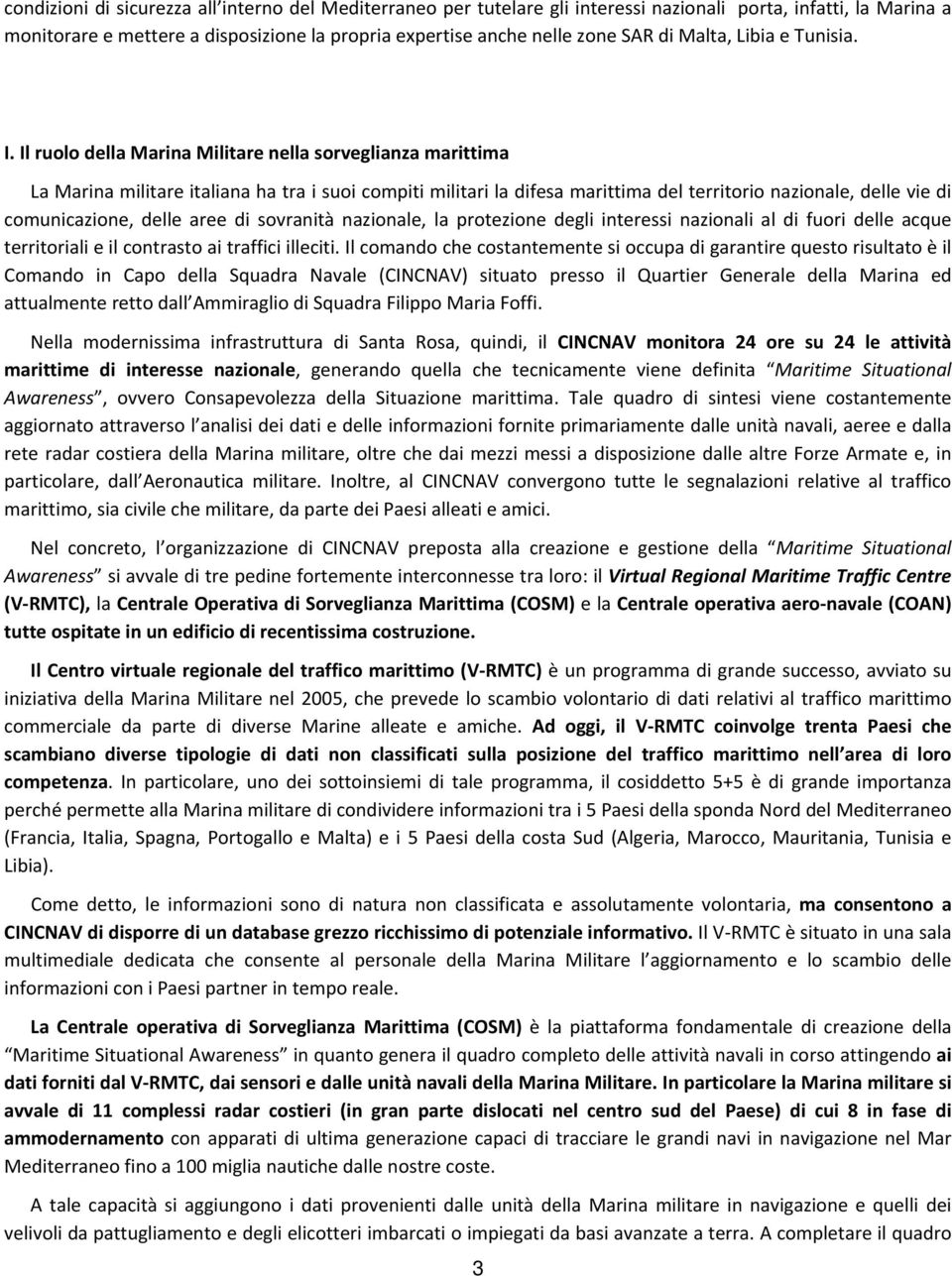 Il ruolo della Marina Militare nella sorveglianza marittima La Marina militare italiana ha tra i suoi compiti militari la difesa marittima del territorio nazionale, delle vie di comunicazione, delle