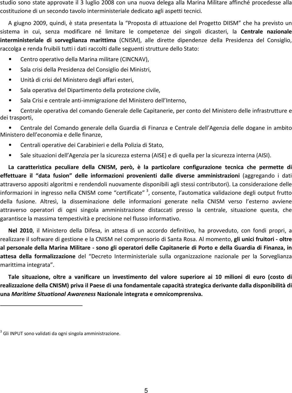 nazionale interministeriale di sorveglianza marittima (CNISM), alle dirette dipendenze della Presidenza del Consiglio, raccolga e renda fruibili tutti i dati raccolti dalle seguenti strutture dello