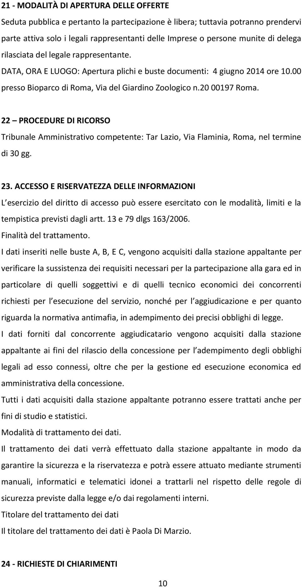 22 PROCEDURE DI RICORSO Tribunale Amministrativo competente: Tar Lazio, Via Flaminia, Roma, nel termine di 30 gg. 23.