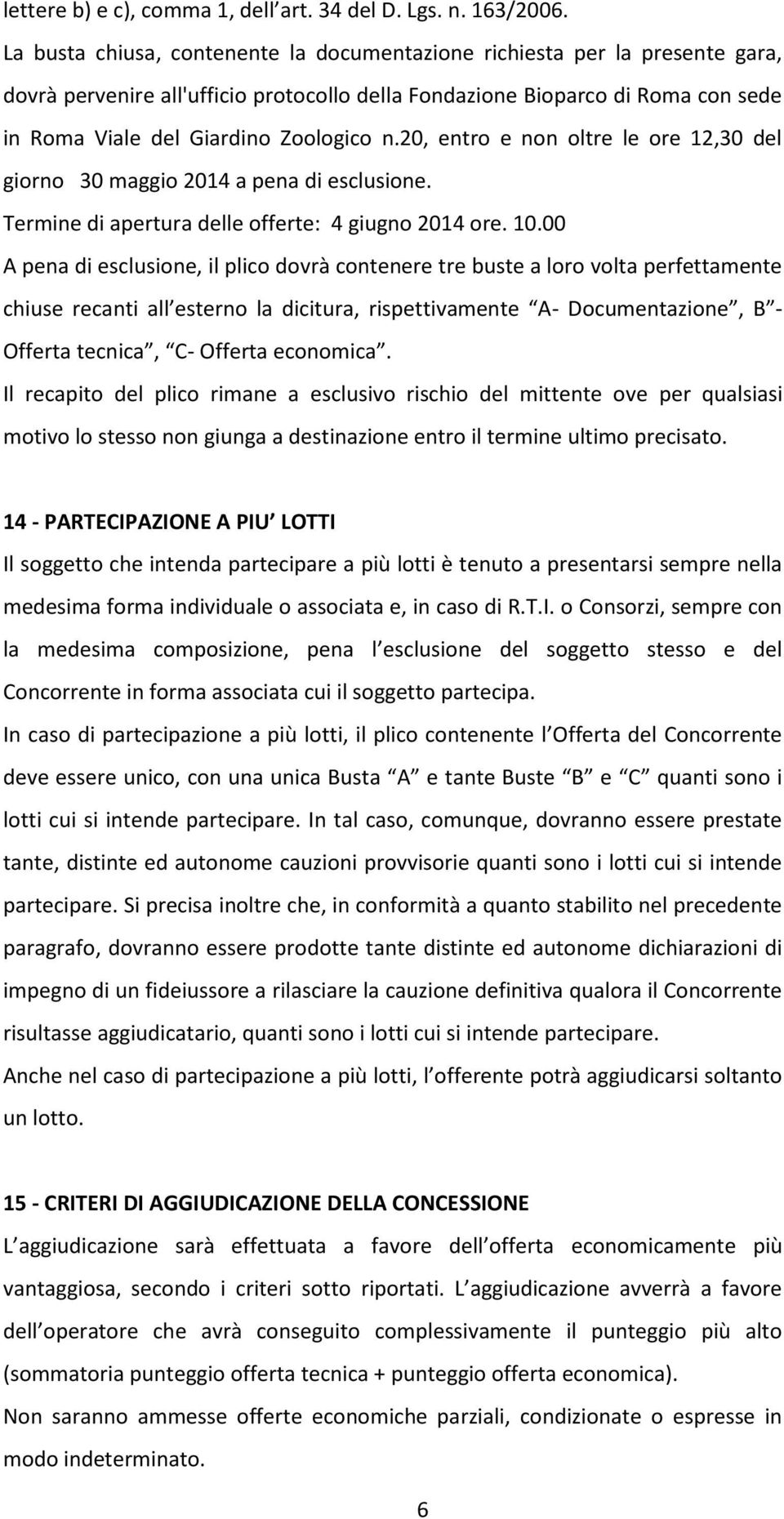 20, entro e non oltre le ore 12,30 del giorno 30 maggio 2014 a pena di esclusione. Termine di apertura delle offerte: 4 giugno 2014 ore. 10.