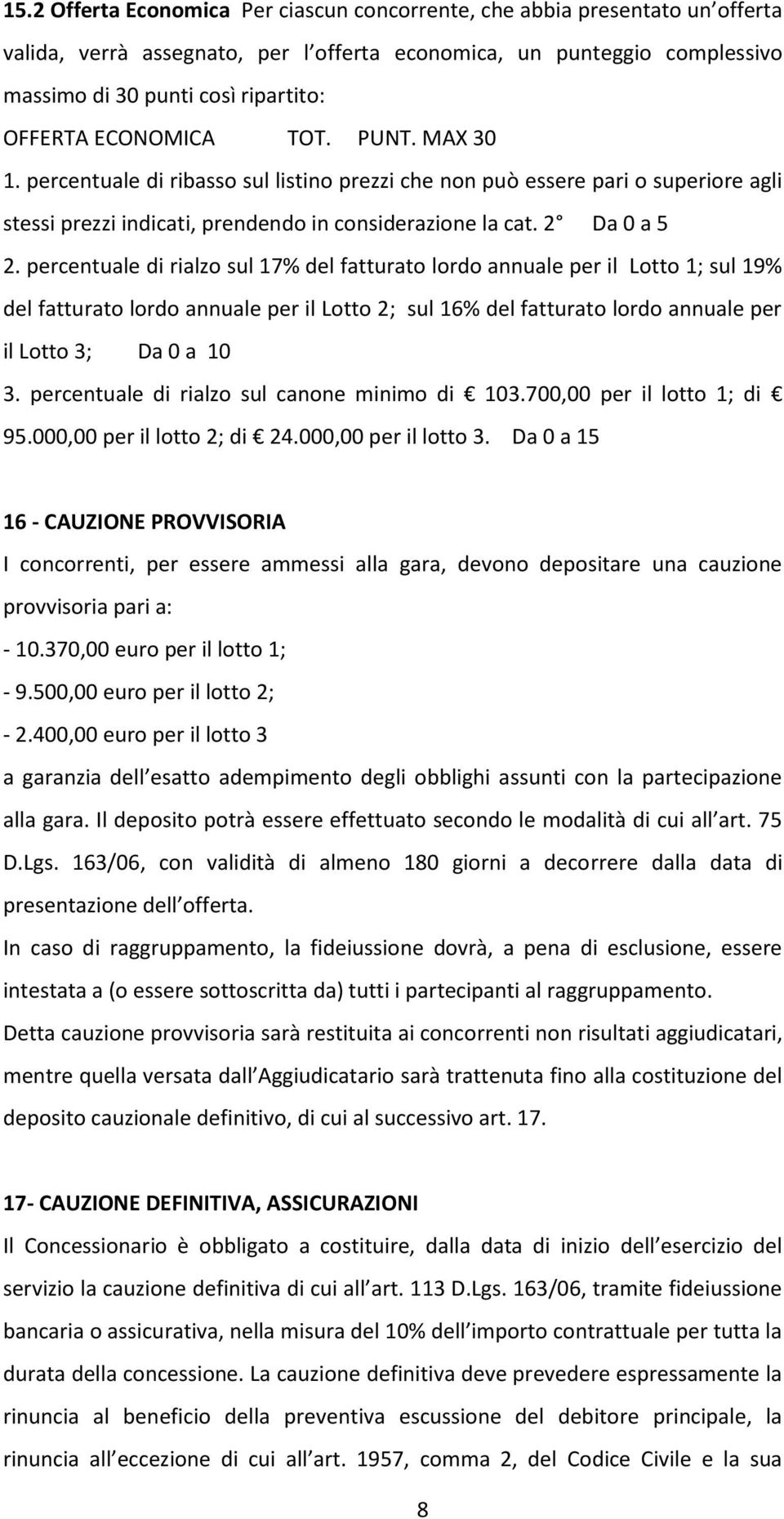 percentuale di rialzo sul 17% del fatturato lordo annuale per il Lotto 1; sul 19% del fatturato lordo annuale per il Lotto 2; sul 16% del fatturato lordo annuale per il Lotto 3; Da 0 a 10 3.