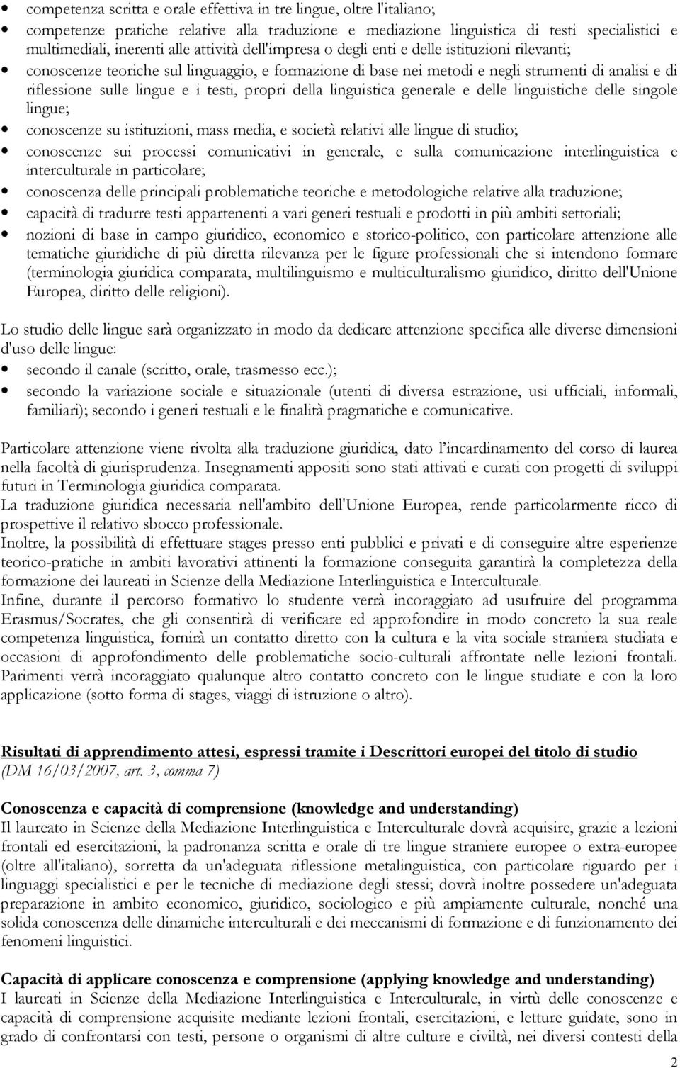 all ; conoscnz sui procssi comunicavi in gnral, sulla comunicazion intrlinguisca intrcultural in parcolar; conoscnza dll principali problmach torich mtodologich rlav alla traduzion; capacità di