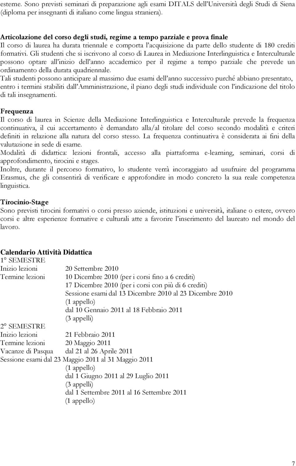 Gli studn ch si iscrivono al corso di Laura in Mdiazion Intrlinguisca Intrcultural possono optar all inizio dll anno accadmico pr il rgim a tmpo parzial ch prvd un ordinamnto dlla durata quadrinnal.